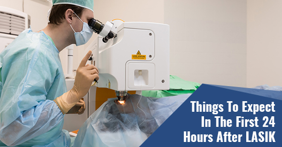 Things To Expect In The First 24 Hours After LASIK